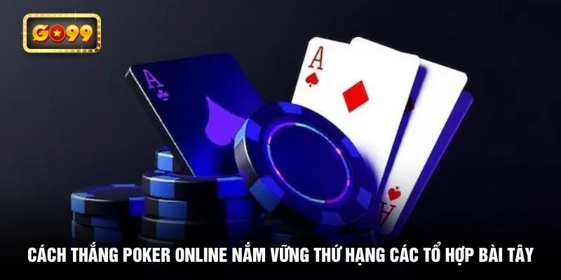 Cách thắng poker online nắm vững thứ hạng các tổ hợp bài Tây