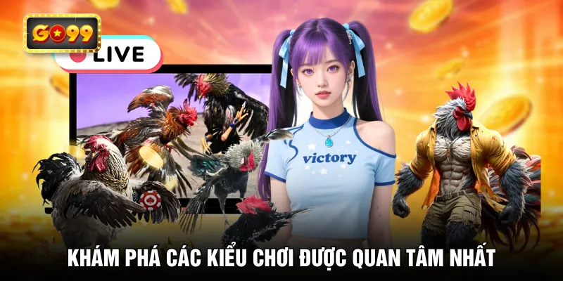 Khám phá các kiểu chơi được quan tâm nhất