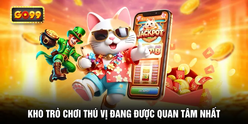 Kho trò chơi thú vị đang được quan tâm nhất
