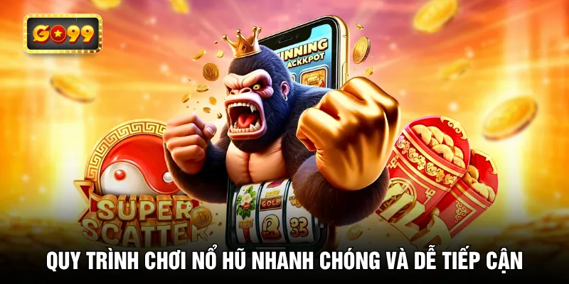 Quy trình chơi nổ hũ nhanh chóng và dễ tiếp cận