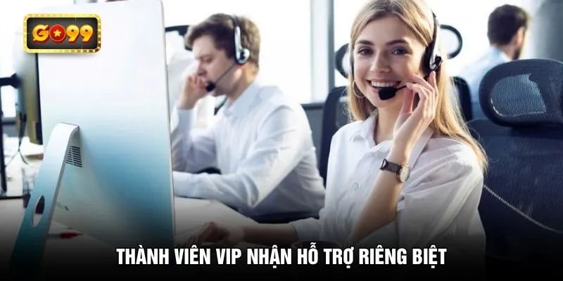 Thành viên VIP nhận hỗ trợ riêng biệt
