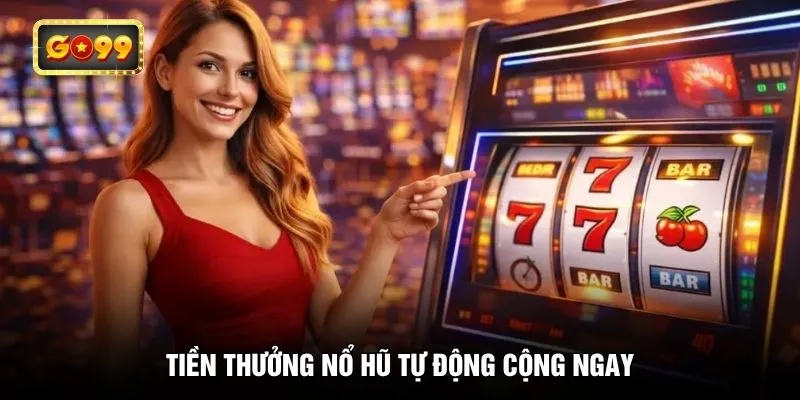 Tiền thưởng nổ hũ tự động cộng ngay